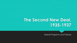 The Second New Deal,
1935-1937
Liberal Programs and Policies
 