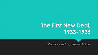 The First New Deal,
1933-1935
Conservative Programs and Policies
 