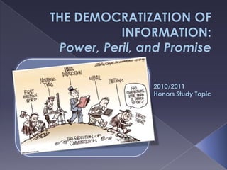 The Democratization of Information: Power, Peril, and Promise  2010/2011 Honors Study Topic 