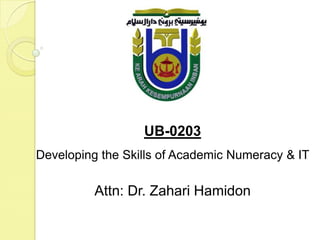UB-0203
Developing the Skills of Academic Numeracy & IT

          Attn: Dr. Zahari Hamidon
 