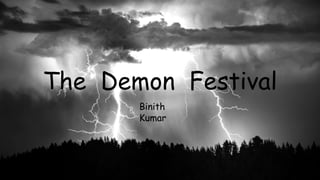 The Demon Festival
Binith
Kumar
 
