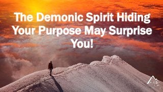 The Demonic Spirit Hiding
Your Purpose May Surprise
You!
 