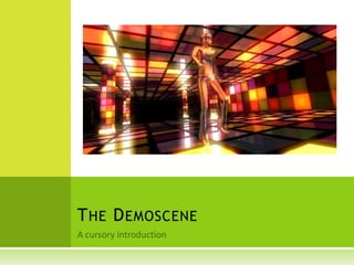 A cursory introduction The Demoscene 