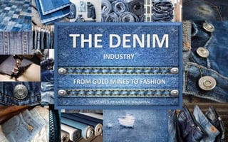 THE DENIM
FROM GOLD MINES TO FASHION
INDUSTRY
PRESENTED BY KARTHIK KOLAPPAN
 
