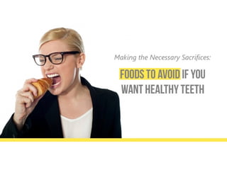 Making the Necessary Sacrifices: 
Foods To Avoid If You Want Healthy Teeth 
 