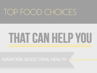 Top Food Choices That Can Help You Maintain a
Good Oral Health
 