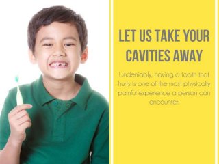 Let Us Take Your Cavities Away
Undeniably, having a tooth that hurts is one of
the most physically painful experience a
person can encounter.
 