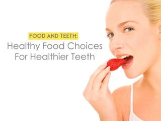 Food and Teeth: Healthy Food Choices For Healthier 
Teeth 
 