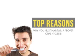 Top Reasons Why You MUST Maintain a
Proper Oral Hygiene
 