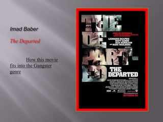 Imad Baber

The Departed


          How this movie
fits into the Gangster
genre
 