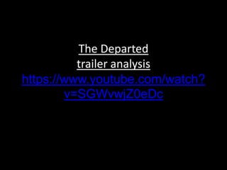 The Departed
trailer analysis
https://www.youtube.com/watch?
v=SGWvwjZ0eDc
 