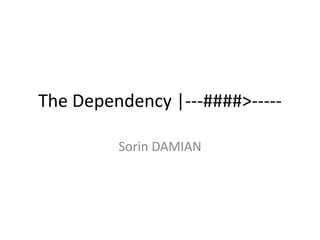 The Dependency |---####>-----

         Sorin DAMIAN
 