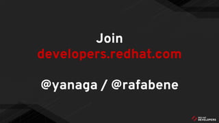 Join
developers.redhat.com
@yanaga / @rafabene
 