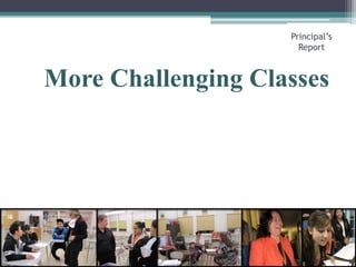 More Challenging ClassesPrincipal’s Report