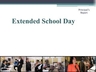 Extended School DayPrincipal’s Report