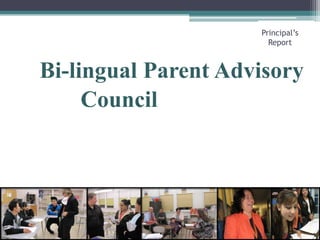 Bi-lingual Parent Advisory 				CouncilPrincipal’s Report