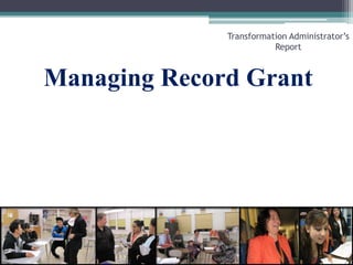 Managing Record GrantTransformation Administrator’s Report