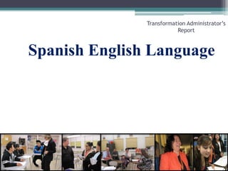 Spanish English LanguageTransformation Administrator’s Report