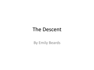 The Descent
By Emily Beards
 