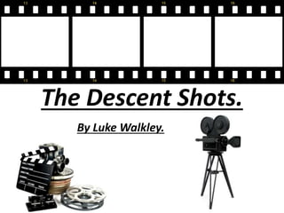 The Descent Shots.
By Luke Walkley.
 