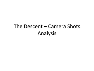 The Descent – Camera Shots
Analysis
 