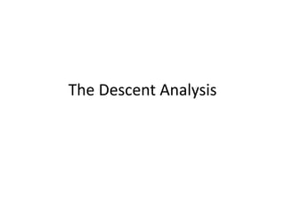 The Descent Analysis
 