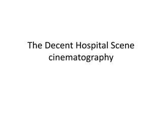 The Decent Hospital Scene
cinematography
 