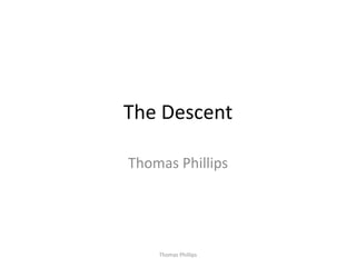 The Descent
Thomas Phillips
Thomas Phillips
 