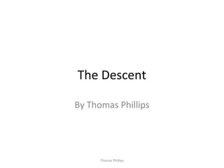 The Descent
By Thomas Phillips
Thomas Phillips
 