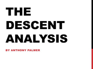 THE
DESCENT
ANALYSIS
BY ANTHONY PALMER
 