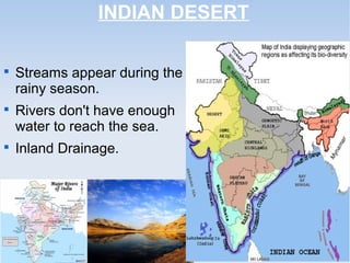 INDIAN DESERT

Streams appear during the
rainy season.

Rivers don't have enough
water to reach the sea.

Inland Drainage.
 