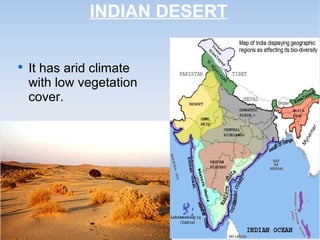 INDIAN DESERT

It has arid climate
with low vegetation
cover.
 