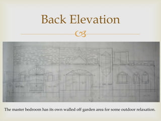 Back Elevation
                         




The master bedroom has its own walled off garden area for some outdoor relaxation.
 