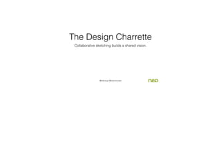 The Design Charrette
Collaborative sketching builds a shared vision.

@mblongii @neoinnovate

 