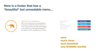 Here is a footer that has a  
“beautiful” but unreadable menu…
wow
much clean
such beautiful!
very Dribbble-worthy!
 