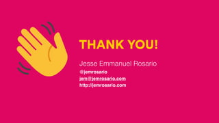 THANK YOU!
Jesse Emmanuel Rosario
@jemrosario
jem@jemrosario.com
http://jemrosario.com
 