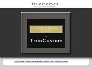 http://www.truehomesusa.com/home-collections/sh-studio/
 