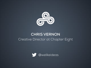 CHRIS VERNON
Creative Director at Chapter Eight
@welikeideas
 