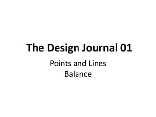 The Design Journal 01
Points and Lines
Balance

 