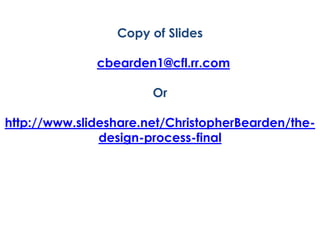 Copy of Slides

              cbearden1@cfl.rr.com

                       Or

http://www.slideshare.net/ChristopherBearden/the-
               design-process-final
 