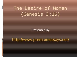 The Desire of Woman
(Genesis 3:16)
Presented By:
http://www.premiumessays.net/
 