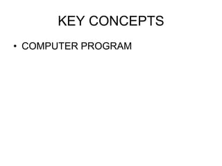 KEY CONCEPTS
• COMPUTER PROGRAM
 
