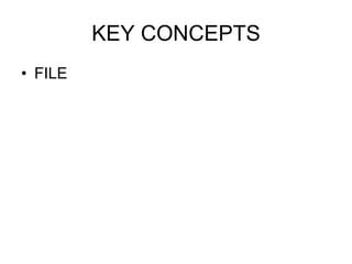 KEY CONCEPTS
• FILE
 