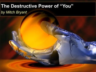 The Destructive Power of “You” by Mitch Bryant 