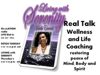 On eLATION
radio
LIVE Dial in
646 564~ 9842
DETOX TUESDAY
9:30~10:30 p.m. est
LIVING with
SERENITY
Thursday’s
8:00~9:00 p....