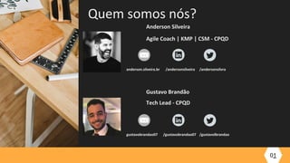 Anderson Silveira
Agile Coach | KMP | CSM - CPQD
01
Quem somos nós?
anderson.silveira.br /andersonsilveira /andersonsilvra
Gustavo Brandão
Tech Lead - CPQD
gustavobrandao07 /gustavobrandao07 /gustavolbrandao
 