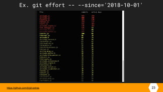 https://github.com/tj/git-extras 23
Ex. git effort -- --since='2018-10-01'
 