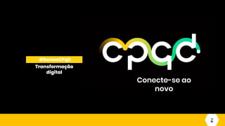 #SomosCPqD
Transformação
digital
Conecte-se ao
novo
2
 