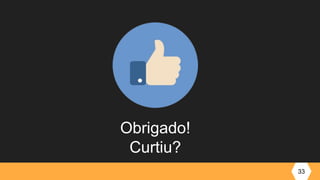 33
Obrigado!
Curtiu?
 