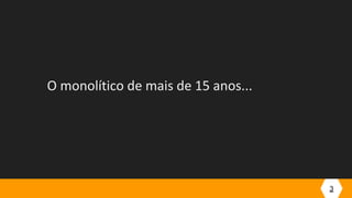 O monolítico de mais de 15 anos...
3
 